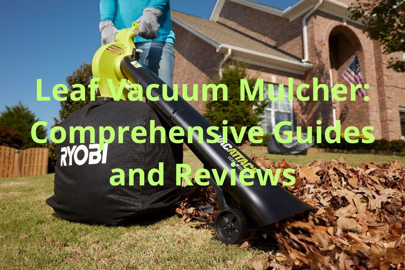 Leaf Vacuum Mulcher: Comprehensive Guides and Reviews